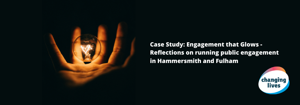 Changing Lives Case Study: Engagement that Glows – Reflections on running public engagement in Hammersmith and Fulham