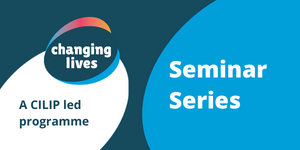 Banner stating Changing Lives Seminar Series: CILIP led programme