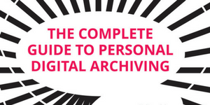 The Complete Guide to Personal Digital Archiving