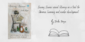 Seeing Sense: Visual literacy as a tool for libraries, learning and reader development