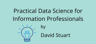 Practical Data Science for Information Professionals by David Stuart