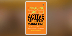 Engaging your Community through Active Strategic Marketing: A practical guide for librarians and information professionals