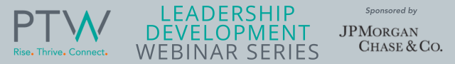 PTW Leadership Development Webinar Series, Sponsored by JPMorgan Chase & Co.