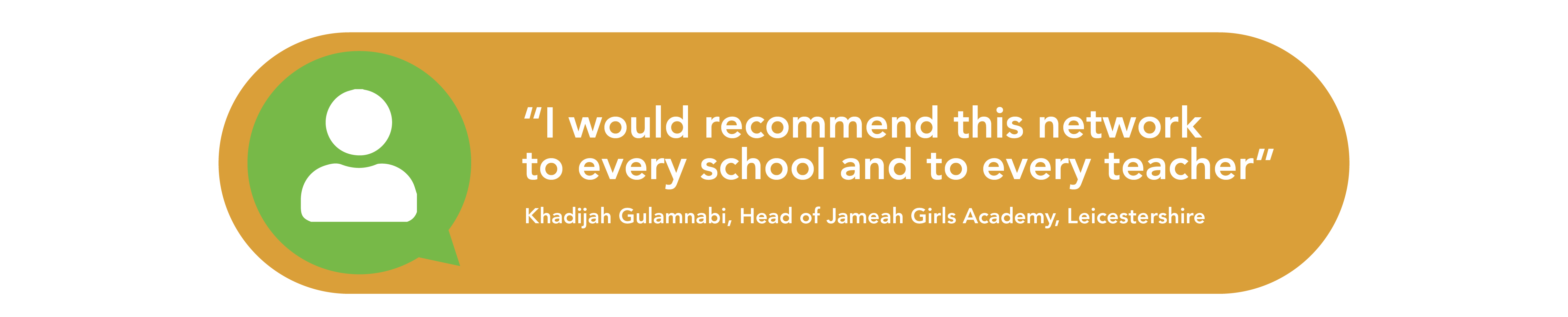 I would recommend this network to every school and to every teacher - Khadijah Gulamnabi, Head of Jameah Girls Academy, Leicestershire
