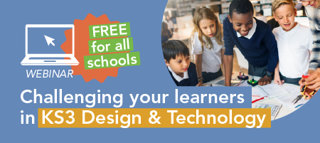 Webinar: Challenging your learners in KS3 Design & Technology