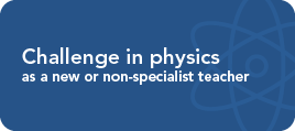 Webinar: Challenge in physics as a new or non-specialist teacher