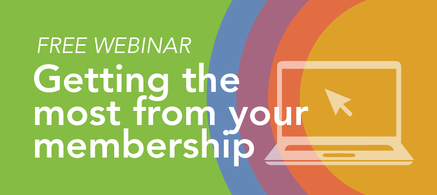 Getting the most from your membership FREE WEBINAR
