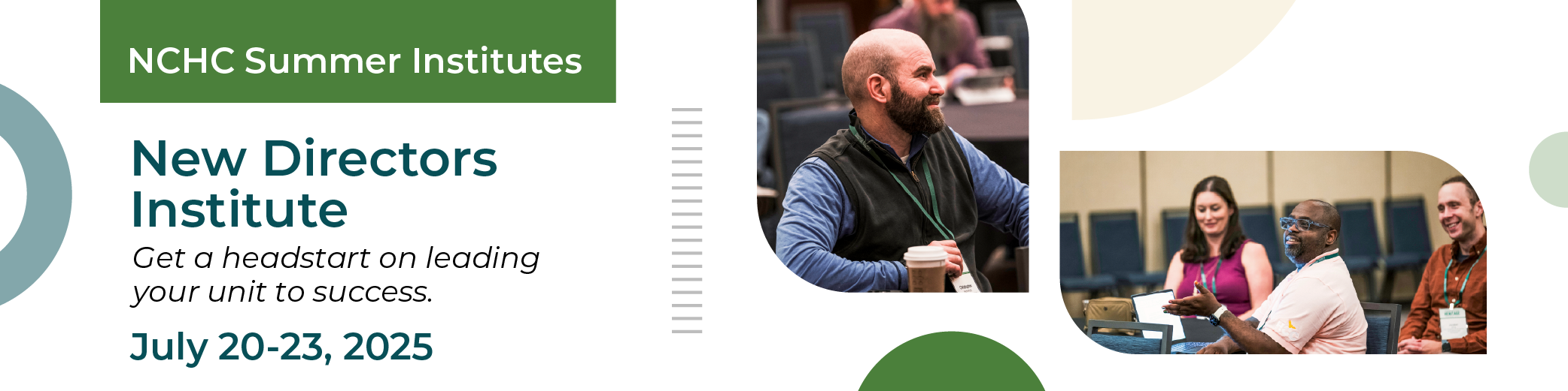 Banner for NCHC Summer Institutes' 'New Directors Institute,' held July 20-23, 2025. The design features a green header with white text, a bold event title, and a tagline: 'Get a headstart on leading your unit to success.' On the right, two images show engaged participants in discussions. The background includes abstract green and beige design elements.