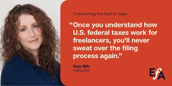 "Once you understand how U.S. federal taxes work for freelancers, you’ll never sweat over the filing process again." —Suzy Bills, instructor