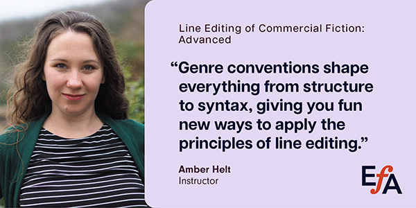 "Genre conventions shape everything from structure to syntax, giving you fun new ways to apply the principles of line editing." —Amber Helt, instructor