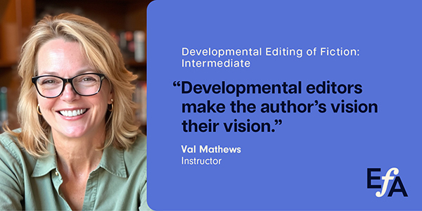 "Developmental editors make the author's vision their vision." —Val Mathews, instructor