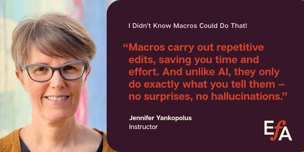 "Macros carry out repetitive edits, saving you time and effort. And unlike AI, they only do exactly what you tell them — no surprises, no hallucinations." —Jennifer Yankopolus, instructor