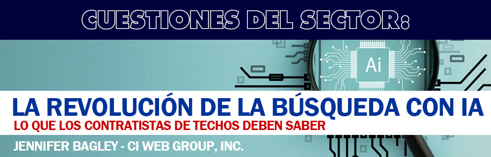 CUESTIONES DEL SECTOR: LA REVOLUCIÓN DE LA BÚSQUEDA CON IA - LO QUE LOS CONTRATISTAS DE TECHOS DEBEN SABER