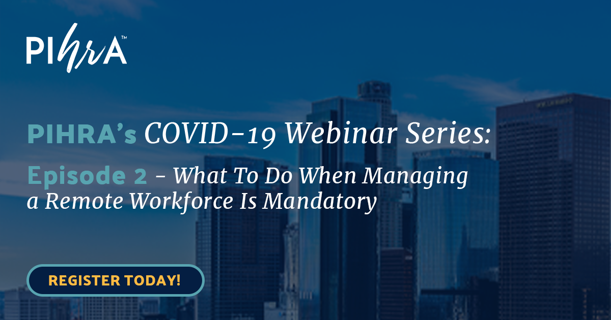 Register for PIHRA's Webinar: What to do When Managing a Remote Workforce is Mandatory What to do When Managing a Remote Workforce is Mandatory